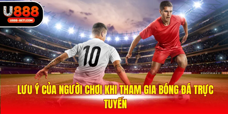 Lưu ý của người chơi khi tham gia bóng đá trực tuyến